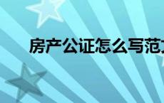 房产公证怎么写范文 房产公证怎么写 