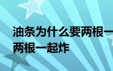 油条为什么要两根一起炸典故 油条为什么要两根一起炸 