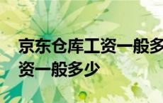 京东仓库工资一般多少钱一个月 京东仓库工资一般多少 