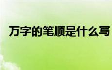 万字的笔顺是什么写 万字的笔顺怎么写呀 