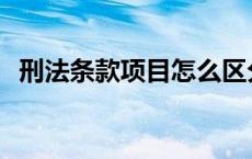 刑法条款项目怎么区分 条款项目怎么区分 