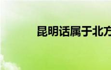 昆明话属于北方方言吗 昆明话 