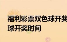 福利彩票双色球开奖时间几点 福利彩票双色球开奖时间 