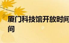 厦门科技馆开放时间五一 厦门科技馆开放时间 