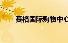 赛格国际购物中心营业到几点 赛格 