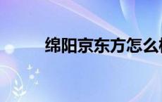 绵阳京东方怎么样 京东方怎么样 