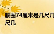 腰围74厘米是几尺几呀女生 腰围74厘米是几尺几 