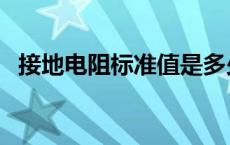 接地电阻标准值是多少欧姆 接地电阻标准 