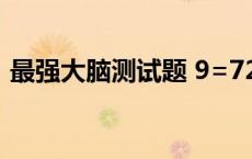 最强大脑测试题 9=72 8=56 最强大脑测试 