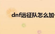 dnf远征队怎么加个角色 dnf远征队 