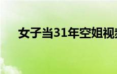 女子当31年空姐视频 女子当31年空姐 