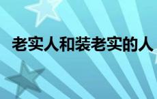 老实人和装老实的人 装老实人和真老实人 