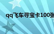 qq飞车寻宝卡100张多少钱 qq飞车寻宝 