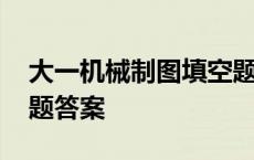 大一机械制图填空题及答案 大一机械制图考题答案 