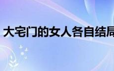 大宅门的女人各自结局是什么 大宅门的女人 