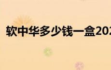 软中华多少钱一盒2023 软中华多少钱一盒 