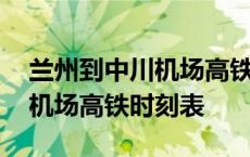 兰州到中川机场高铁时刻表查询 兰州到中川机场高铁时刻表 