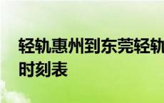 轻轨惠州到东莞轻轨时刻表 惠州到东莞轻轨时刻表 