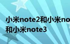 小米note2和小米note3参数对比 小米note2和小米note3 