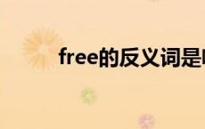 free的反义词是啥 free的反义词 