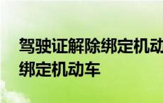 驾驶证解除绑定机动车怎么操作 驾驶证解除绑定机动车 