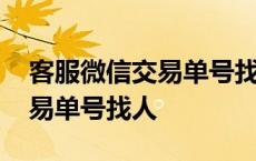 客服微信交易单号找人能查到吗 客服微信交易单号找人 