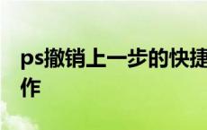 ps撤销上一步的快捷键 ps如何撤销上一步操作 