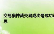 交易猫仲裁交易成功是成功还是失败了 交易猫仲裁是什么意思 