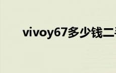 vivoy67多少钱二手 vivoy67多少钱 