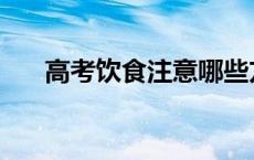 高考饮食注意哪些方面 高考饮食注意 