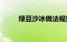 绿豆沙冰做法视频 绿豆沙冰做法 