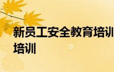 新员工安全教育培训新闻稿 新员工安全教育培训 