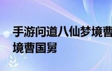 手游问道八仙梦境曹国舅怎么过 问道八仙梦境曹国舅 