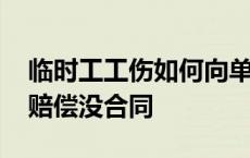 临时工工伤如何向单位索赔 临时工工伤怎么赔偿没合同 