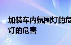 加装车内氛围灯的危害有哪些 加装车内氛围灯的危害 