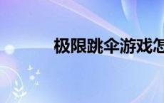 极限跳伞游戏怎么玩 极限跳伞 