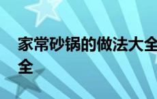 家常砂锅的做法大全图解 家常砂锅的做法大全 