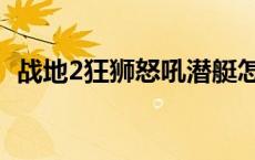 战地2狂狮怒吼潜艇怎么用 战地2狂狮怒吼 