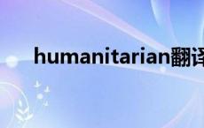 humanitarian翻译 humanities翻译 