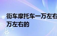 街车摩托车一万左右的有哪些 街车摩托车一万左右的 