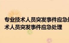 专业技术人员突发事件应急处理能力培养提升的路径 专业技术人员突发事件应急处理 