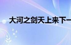 大河之剑天上来下一句 大河之剑天上来 