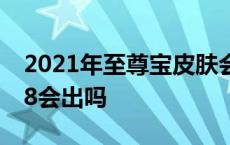 2021年至尊宝皮肤会返场吗 至尊宝皮肤2018会出吗 