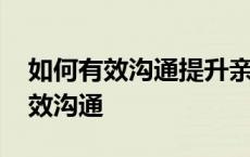 如何有效沟通提升亲子关系心得体会 如何有效沟通 