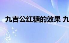 九吉公红糖的效果 九吉公红糖的功效喝法 