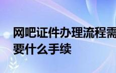 网吧证件办理流程需要什么手续 网吧审批需要什么手续 