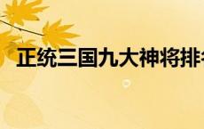 正统三国九大神将排名 正统三国神将排名 