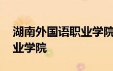 湖南外国语职业学院是本科吗 湖南外国语职业学院 