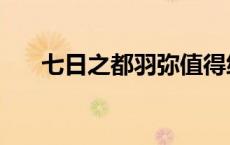 七日之都羽弥值得练吗 七日之都羽弥 