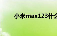 小米max123什么区别 小米max1 